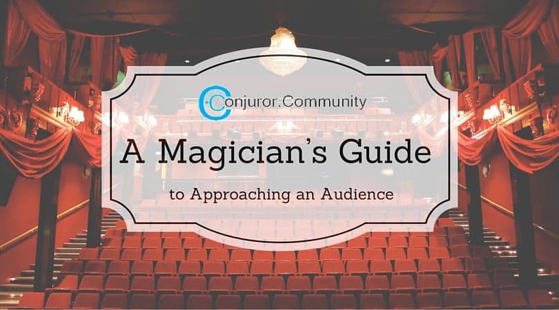 Performing Magic - A Magician’s Guide to Approaching an Audience